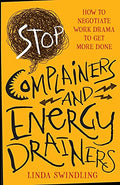 Stop Complainers and Energy Drainers: How to Negotiate Work Drama to Get More Done - Paperback