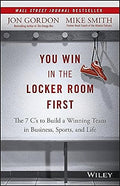 You Win in the Locker Room First: The 7 C's to Build a Winning Team in Business, Sports, and Life - Hardcover