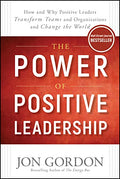 The Power of Positive Leadership: How and Why Positive Leaders Transform Teams and Organizations and Change the World - Hardcover
