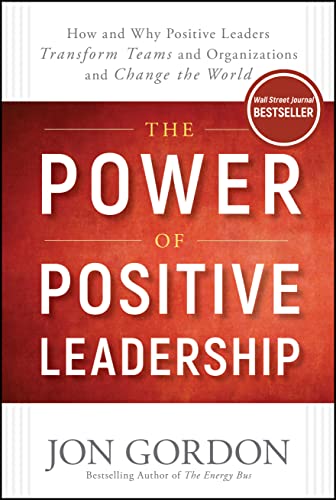The Power of Positive Leadership: How and Why Positive Leaders Transform Teams and Organizations and Change the World - Hardcover