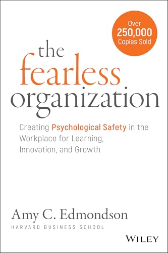 The Fearless Organization: Creating Psychological Safety in the Workplace for Learning, Innovation, and Growth - Hardcover