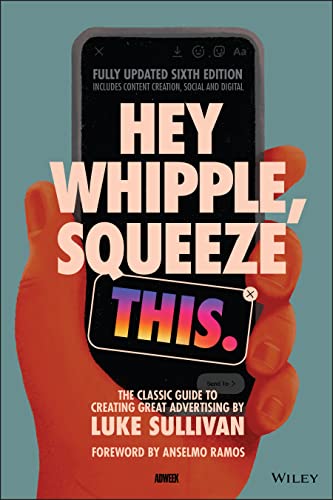 Hey Whipple, Squeeze This: The Classic Guide to Creating Great Advertising - Paperback