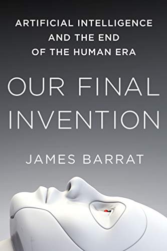 Our Final Invention: Artificial Intelligence and the End of the Human Era - Paperback