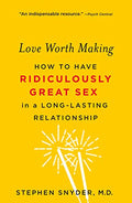 Love Worth Making: How to Have Ridiculously Great Sex in a Long-Lasting Relationship - Paperback