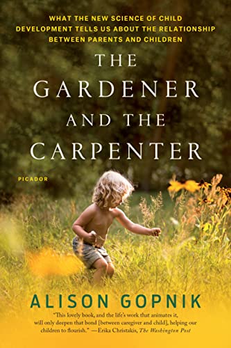 The Gardener and the Carpenter: What the New Science of Child Development Tells Us about the Relationship Between Parents and Children - Paperback
