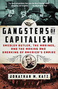 Gangsters of Capitalism: Smedley Butler, the Marines, and the Making and Breaking of America's Empire - Paperback