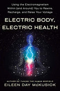 Electric Body, Electric Health: Using the Electromagnetism Within (and Around) You to Rewire, Recharge, and Raise Your Voltage - Paperback