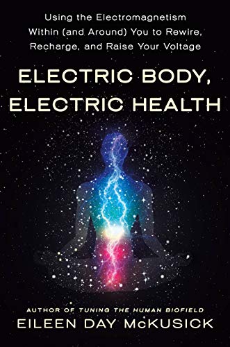 Electric Body, Electric Health: Using the Electromagnetism Within (and Around) You to Rewire, Recharge, and Raise Your Voltage - Paperback