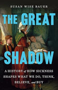 The Great Shadow: A History of How Sickness Shapes What We Do, Think, Believe, and Buy - Hardcover