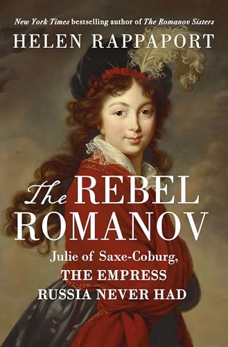 The Rebel Romanov: Julie of Saxe-Coburg, the Empress Russia Never Had - Hardcover