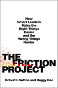 The Friction Project: How Smart Leaders Make the Right Things Easier and the Wrong Things Harder - Hardcover