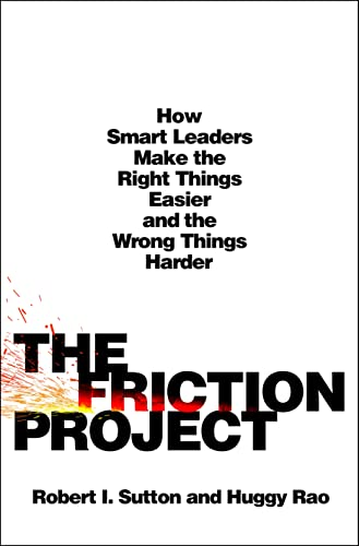 The Friction Project: How Smart Leaders Make the Right Things Easier and the Wrong Things Harder - Hardcover
