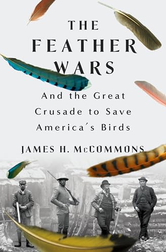The Feather Wars: And the Great Crusade to Save America's Birds - Hardcover