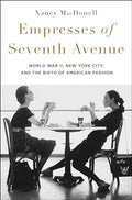 Empresses of Seventh Avenue: World War II, New York City, and the Birth of American Fashion - Hardcover