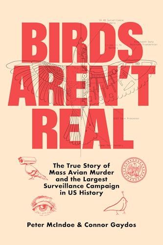 Birds Aren't Real: The True Story of Mass Avian Murder and the Largest Surveillance Campaign in Us History - Hardcover