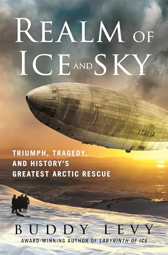 Realm of Ice and Sky: Triumph, Tragedy, and History's Greatest Arctic Rescue - Hardcover