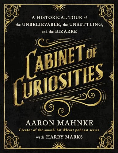 Cabinet of Curiosities: A Historical Tour of the Unbelievable, the Unsettling, and the Bizarre - Hardcover