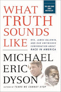 What Truth Sounds Like: Robert F. Kennedy, James Baldwin, and Our Unfinished Conversation about Race in America - Paperback