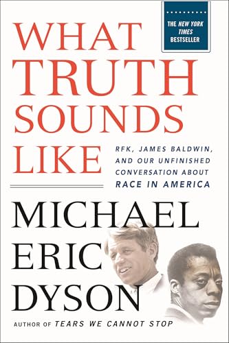 What Truth Sounds Like: Robert F. Kennedy, James Baldwin, and Our Unfinished Conversation about Race in America - Paperback