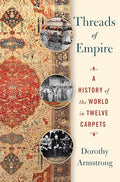 Threads of Empire: A History of the World in Twelve Carpets - Hardcover