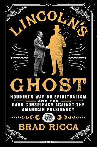 Lincoln's Ghost: Houdini's War on Spiritualism and the Dark Conspiracy Against the American Presidency - Hardcover