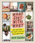 What Goes with What: 100 Recipes, 20 Charts, Endless Possibilities - Hardcover