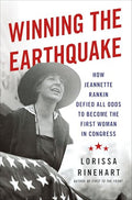 Winning the Earthquake: How Jeannette Rankin Defied All Odds to Become the First Woman in Congress - Hardcover