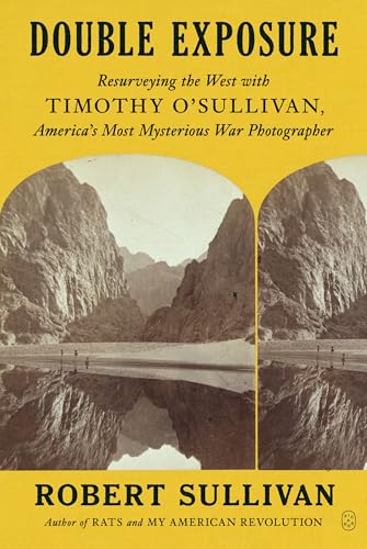 Double Exposure: Resurveying the West with Timothy O'Sullivan, America's Most Mysterious War Photographer - Paperback