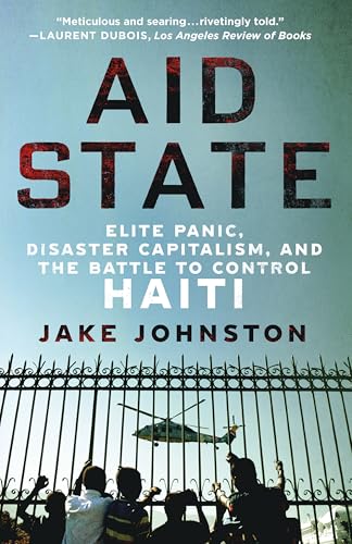 Aid State: Elite Panic, Disaster Capitalism, and the Battle to Control Haiti - Paperback