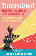 Interabled: True Stories about Love and Disability from Squirmy & Grubs and Other Interabled Couples - Hardcover