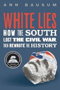 White Lies: How the South Lost the Civil War, Then Rewrote the History - Hardcover