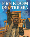 Freedom on the Sea: The True Story of the Civil War Hero Robert Smalls and His Daring Escape to Freedom - Hardcover