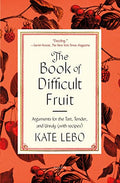 The Book of Difficult Fruit: Arguments for the Tart, Tender, and Unruly (with Recipes) - Paperback