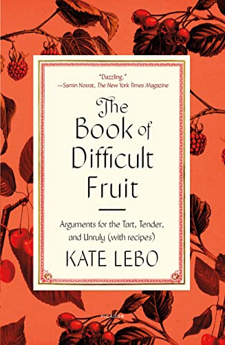 The Book of Difficult Fruit: Arguments for the Tart, Tender, and Unruly (with Recipes) - Paperback