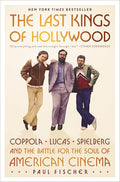 The Last Kings of Hollywood: Coppola, Lucas, Spielberg--And the Battle for the Soul of American Cinema - Hardcover