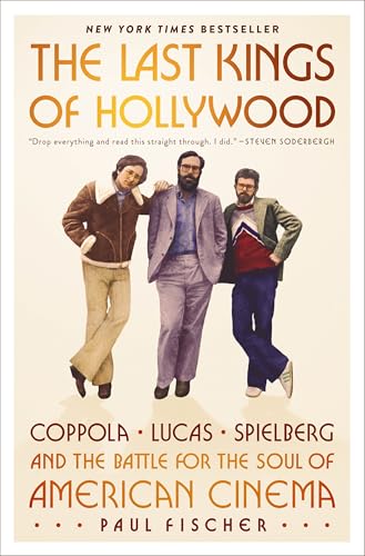 The Last Kings of Hollywood: Coppola, Lucas, Spielberg--And the Battle for the Soul of American Cinema - Hardcover