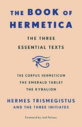 The Book of Hermetica: The Three Essential Texts: The Corpus Hermeticum, the Emerald Tablet, the Kybalion - Paperback