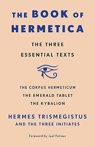 The Book of Hermetica: The Three Essential Texts: The Corpus Hermeticum, the Emerald Tablet, the Kybalion - Paperback
