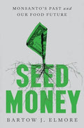 Seed Money: Monsanto's Past and Our Food Future - Hardcover