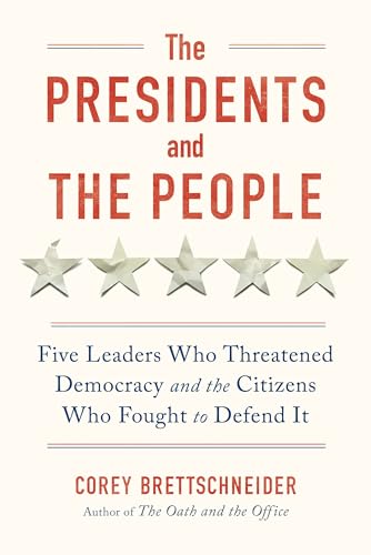 The Presidents and the People: Five Leaders Who Threatened Democracy and the Citizens Who Fought to Defend It - Hardcover
