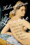Adventures in the Louvre: How to Fall in Love with the World's Greatest Museum - Hardcover