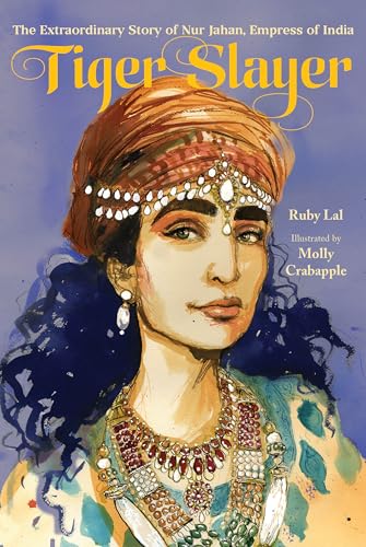 Tiger Slayer: The Extraordinary Story of Nur Jahan, Empress of India - Hardcover