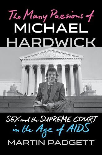 The Many Passions of Michael Hardwick: Sex and the Supreme Court in the Age of AIDS - Hardcover