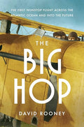 The Big Hop: The First Non-Stop Flight Across the Atlantic Ocean and Into the Future - Hardcover