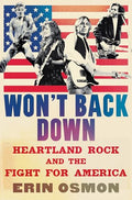 Won't Back Down: Heartland Rock and the Fight for America - Hardcover
