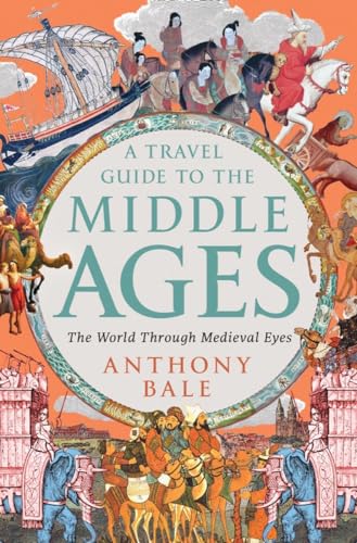 A Travel Guide to the Middle Ages: The World Through Medieval Eyes - Hardcover