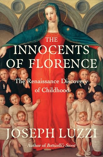 The Innocents of Florence: The Renaissance Discovery of Childhood - Hardcover