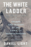 The White Ladder: Triumph and Tragedy at the Dawn of Mountaineering - Hardcover