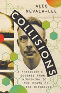 Collisions: A Physicist's Journey from Hiroshima to the Death of the Dinosaurs - Hardcover
