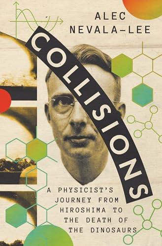 Collisions: A Physicist's Journey from Hiroshima to the Death of the Dinosaurs - Hardcover